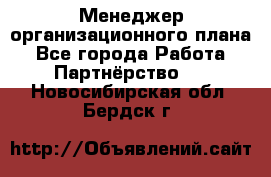 Менеджер организационного плана - Все города Работа » Партнёрство   . Новосибирская обл.,Бердск г.